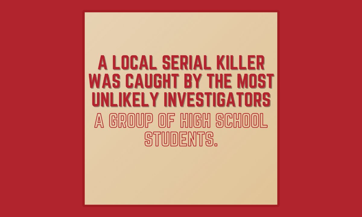 A local serial killer was caught by a group of high school students